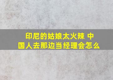 印尼的姑娘太火辣 中国人去那边当经理会怎么